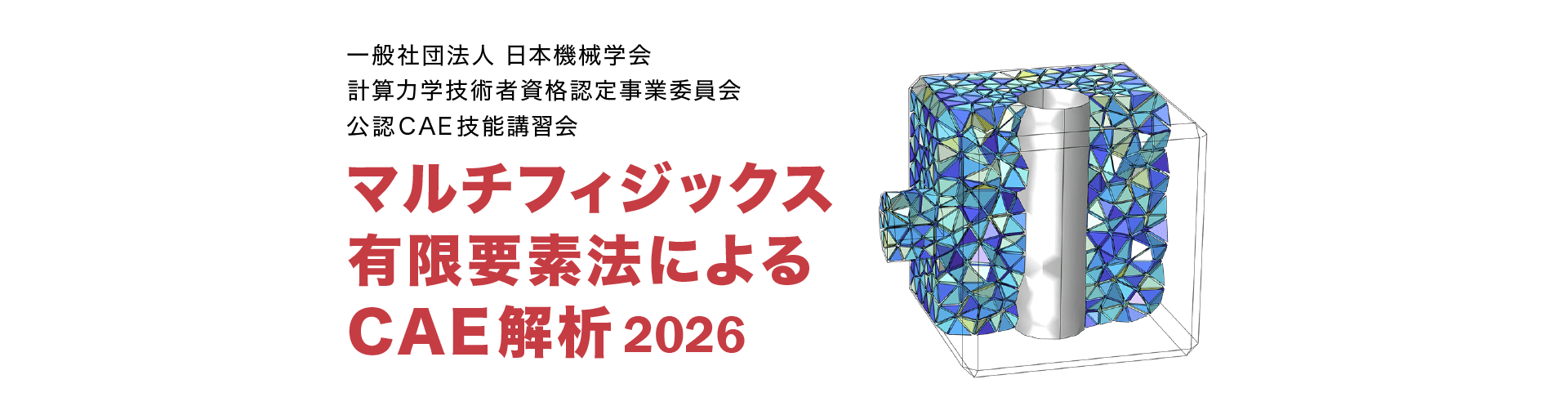 一般社団法人 日本機械学会 計算力学技術者資格認定事業委員会 公認CAE技能講習会 マルチフィジックス有限要素法によるCAE解析